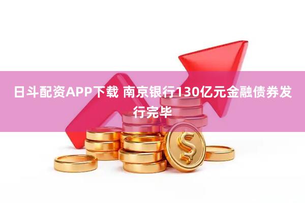 日斗配资APP下载 南京银行130亿元金融债券发行完毕
